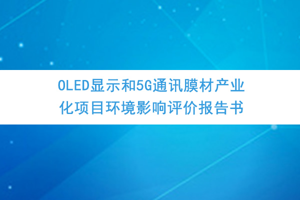 四川龍華光電薄膜股份有限公司《OLED顯示和5G通訊膜材產業化項目環境影響評價報告書》、《公眾參與說明》公示